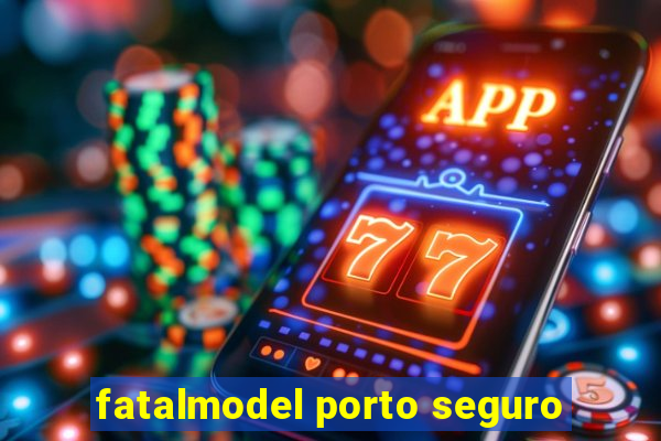 fatalmodel porto seguro